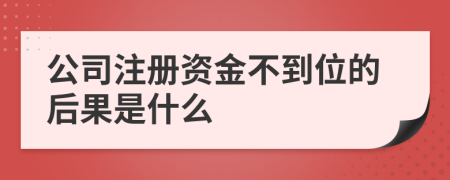 公司注册资金不到位的后果是什么