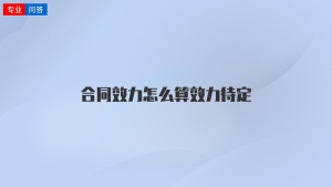 合同效力怎么算效力待定