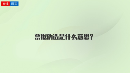 票据伪造是什么意思？