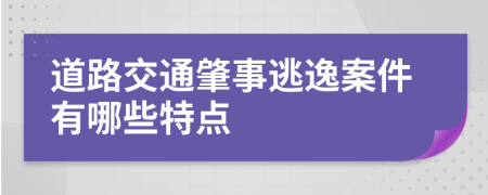 道路交通肇事逃逸案件有哪些特点