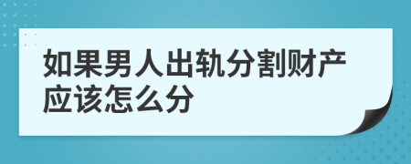 如果男人出轨分割财产应该怎么分