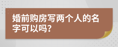 婚前购房写两个人的名字可以吗？