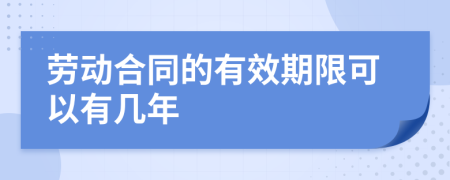 劳动合同的有效期限可以有几年