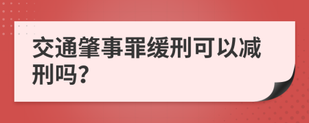 交通肇事罪缓刑可以减刑吗？