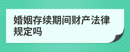 婚姻存续期间财产法律规定吗