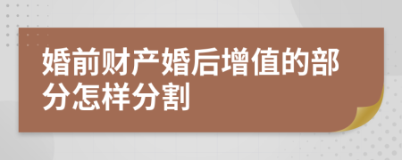 婚前财产婚后增值的部分怎样分割