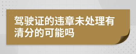 驾驶证的违章未处理有清分的可能吗