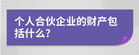 个人合伙企业的财产包括什么?