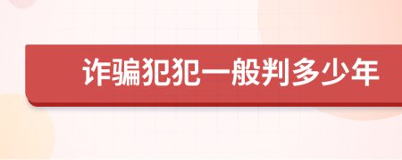 诈骗犯犯一般判多少年