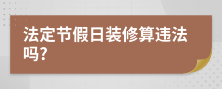 法定节假日装修算违法吗?