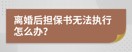 离婚后担保书无法执行怎么办？