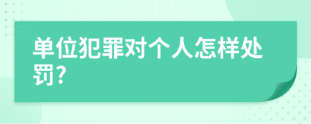 单位犯罪对个人怎样处罚?