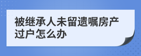 被继承人未留遗嘱房产过户怎么办