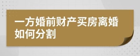 一方婚前财产买房离婚如何分割