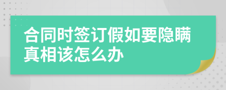 合同时签订假如要隐瞒真相该怎么办