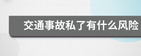 交通事故私了有什么风险