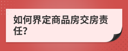 如何界定商品房交房责任？