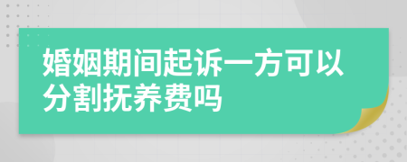 婚姻期间起诉一方可以分割抚养费吗