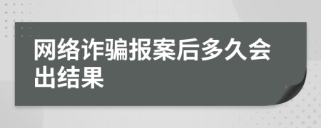 网络诈骗报案后多久会出结果