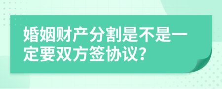 婚姻财产分割是不是一定要双方签协议？