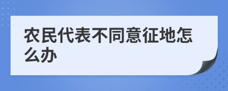 农民代表不同意征地怎么办