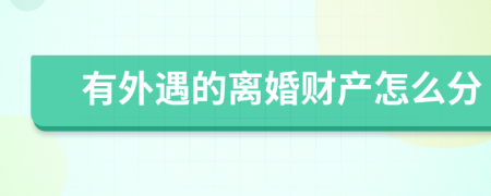 有外遇的离婚财产怎么分