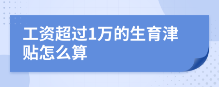 工资超过1万的生育津贴怎么算