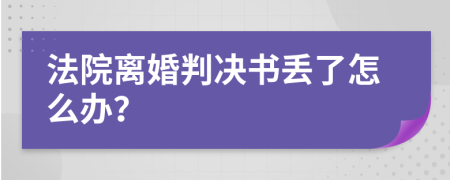 法院离婚判决书丢了怎么办？