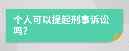 个人可以提起刑事诉讼吗？