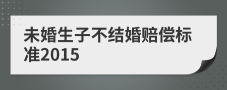 未婚生子不结婚赔偿标准2015