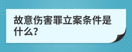 故意伤害罪立案条件是什么？