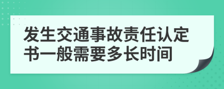 发生交通事故责任认定书一般需要多长时间