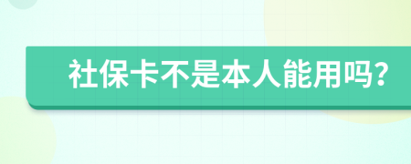 社保卡不是本人能用吗？