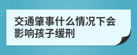 交通肇事什么情况下会影响孩子缓刑