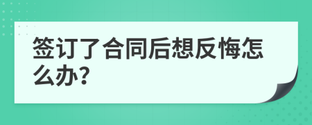 签订了合同后想反悔怎么办？