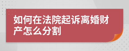 如何在法院起诉离婚财产怎么分割