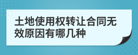 土地使用权转让合同无效原因有哪几种