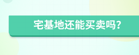 宅基地还能买卖吗？