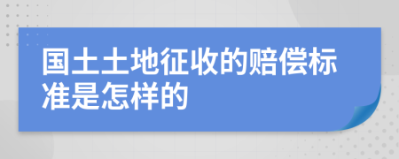 国土土地征收的赔偿标准是怎样的