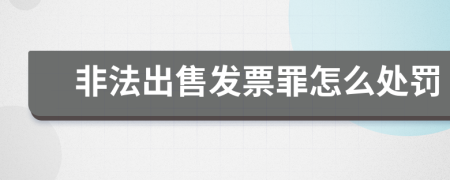 非法出售发票罪怎么处罚