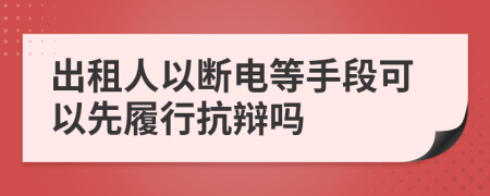 出租人以断电等手段可以先履行抗辩吗