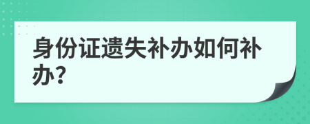 身份证遗失补办如何补办？