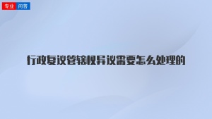 行政复议管辖权异议需要怎么处理的