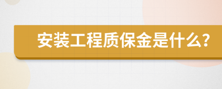 安装工程质保金是什么？