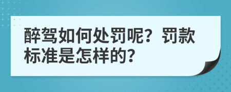 醉驾如何处罚呢？罚款标准是怎样的？