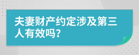 夫妻财产约定涉及第三人有效吗？