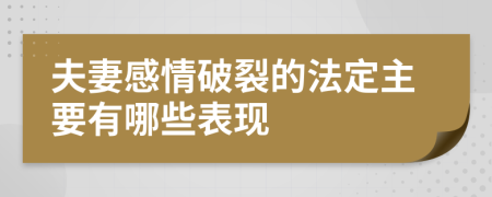 夫妻感情破裂的法定主要有哪些表现