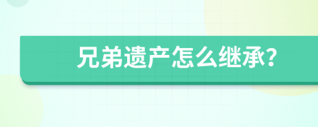 兄弟遗产怎么继承？