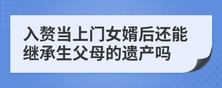 入赘当上门女婿后还能继承生父母的遗产吗