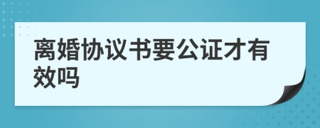 离婚协议书要公证才有效吗